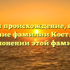 Изучаем происхождение, историю и значение фамилии Костянов: все о склонении этой фамилии