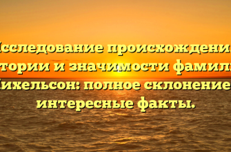 Исследование происхождения, истории и значимости фамилии Михельсон: полное склонение и интересные факты.