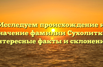 Исследуем происхождение и значение фамилии Сухолитко: интересные факты и склонение.