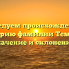 Исследуем происхождение и историю фамилии Темина: значение и склонение.