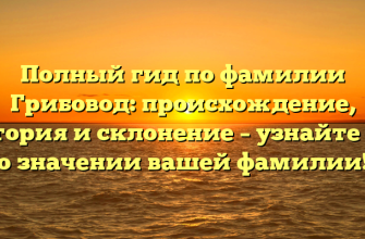 Полный гид по фамилии Грибовод: происхождение, история и склонение – узнайте все о значении вашей фамилии!