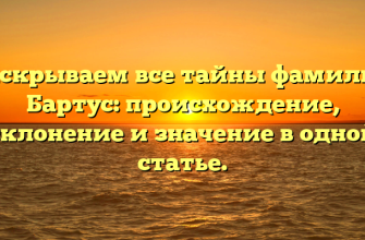 Раскрываем все тайны фамилии Бартус: происхождение, склонение и значение в одной статье.