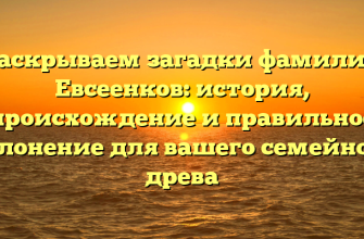 Раскрываем загадки фамилии Евсеенков: история, происхождение и правильное склонение для вашего семейного древа