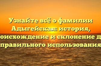 Узнайте всё о фамилии Адыгейская: история, происхождение и склонение для правильного использования