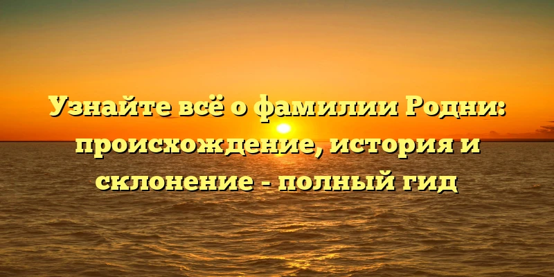 Узнайте всё о фамилии Родни: происхождение, история и склонение - полный гид Узнайте всё о фамилии Родни: происхождение, история и склонение - полный гид