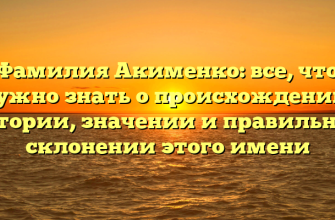 Фамилия Акименко: все, что нужно знать о происхождении, истории, значении и правильном склонении этого имени