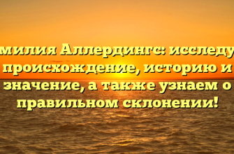 Фамилия Аллердингс: исследуем происхождение, историю и значение, а также узнаем о правильном склонении!