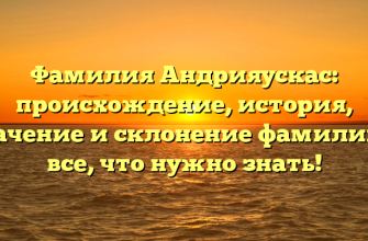 Фамилия Андрияускас: происхождение, история, значение и склонение фамилии — все, что нужно знать! Фамилия Андрияускас: происхождение, история, значение и склонение фамилии — все, что нужно знать!