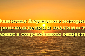 Фамилия Ахунзянов: история происхождения и значимость имени в современном обществе