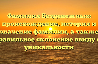 Фамилия Безденежных: происхождение, история и значение фамилии, а также правильное склонение ввиду её уникальности