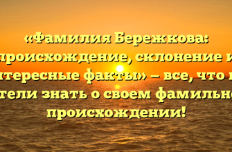 «Фамилия Бережкова: происхождение, склонение и интересные факты» — все, что вы хотели знать о своем фамильном происхождении! «Фамилия Бережкова: происхождение, склонение и интересные факты» — все, что вы хотели знать о своем фамильном происхождении!