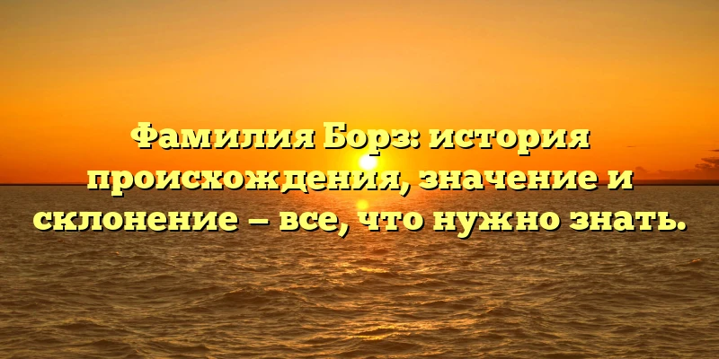 Фамилия Борз: история происхождения, значение и склонение — все, что нужно знать. Фамилия Борз: история происхождения, значение и склонение — все, что нужно знать.