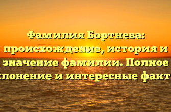 Фамилия Бортнева: происхождение, история и значение фамилии. Полное склонение и интересные факты.