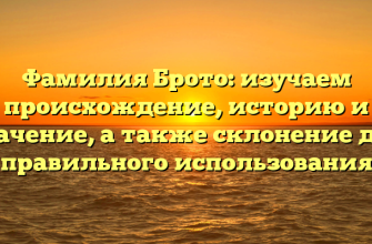 Фамилия Брото: изучаем происхождение, историю и значение, а также склонение для правильного использования