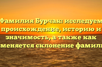 Фамилия Бурчак: исследуем происхождение, историю и значимость, а также как изменяется склонение фамилии