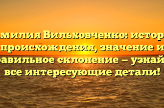 Фамилия Вильховченко: история происхождения, значение и правильное склонение — узнайте все интересующие детали!