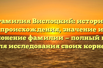 Фамилия Вислоцкий: история происхождения, значение и склонение фамилии — полный гид для исследования своих корней