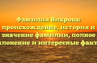Фамилия Вихрова: происхождение, история и значение фамилии, полное склонение и интересные факты