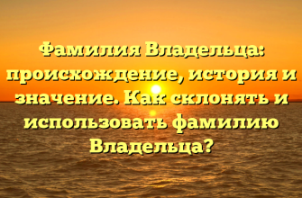 Фамилия Владельца: происхождение, история и значение. Как склонять и использовать фамилию Владельца?