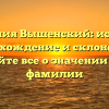 Фамилия Вышенский: история, происхождение и склонение — узнайте все о значении этой фамилии