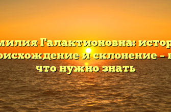 Фамилия Галактионовна: история, происхождение и склонение – все, что нужно знать