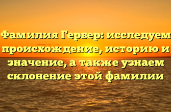 Фамилия Гербер: исследуем происхождение, историю и значение, а также узнаем склонение этой фамилии Фамилия Гербер: исследуем происхождение, историю и значение, а также узнаем склонение этой фамилии