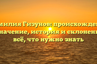 Фамилия Гизунов: происхождение и значение, история и склонение – всё, что нужно знать