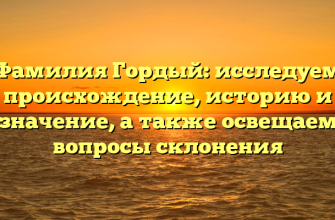 Фамилия Гордый: исследуем происхождение, историю и значение, а также освещаем вопросы склонения