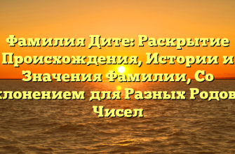 Фамилия Дите: Раскрытие Происхождения, Истории и Значения Фамилии, Со склонением для Разных Родов и Чисел