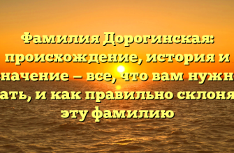 Фамилия Дорогинская: происхождение, история и значение — все, что вам нужно знать, и как правильно склонять эту фамилию