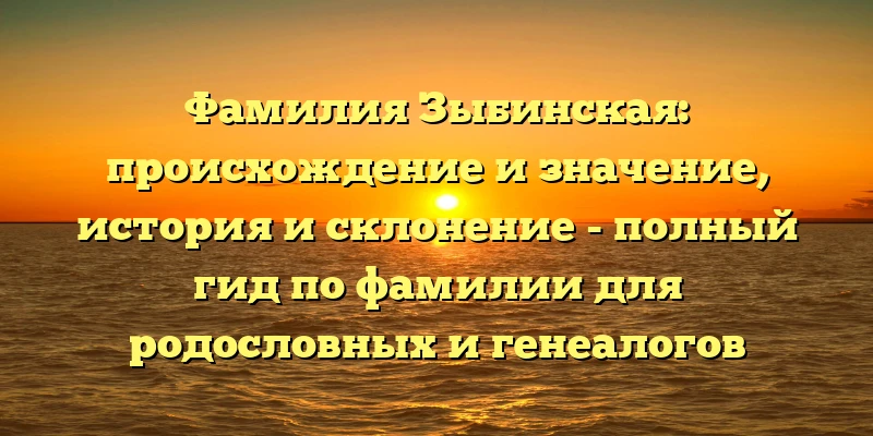Фамилия Зыбинская: происхождение и значение, история и склонение - полный гид по фамилии для родословных и генеалогов Фамилия Зыбинская: происхождение и значение, история и склонение - полный гид по фамилии для родословных и генеалогов