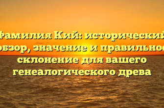 Фамилия Кий: исторический обзор, значение и правильное склонение для вашего генеалогического древа