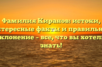 Фамилия Киранов: истоки, интересные факты и правильное склонение – все, что вы хотели знать!