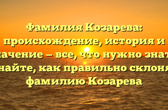 Фамилия Козарева: происхождение, история и значение — все, что нужно знать. Узнайте, как правильно склонять фамилию Козарева