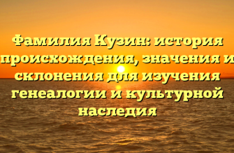 Фамилия Кузин: история происхождения, значения и склонения для изучения генеалогии и культурной наследия