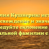 Фамилия Кушнерик: история, происхождение и значения, исследуйте склонение этой уникальной фамилии с нами