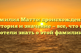 Фамилия Матто: происхождение, история и значение — все, что вы хотели знать о этой фамилии!