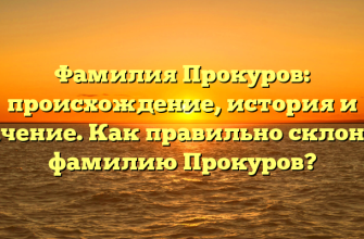 Фамилия Прокуров: происхождение, история и значение. Как правильно склонять фамилию Прокуров?