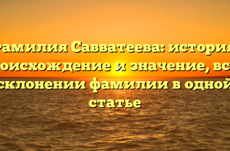 Фамилия Савватеева: история, происхождение и значение, все о склонении фамилии в одной статье