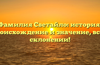 Фамилия Светайло: история, происхождение и значение, все о склонении!