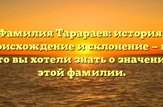 Фамилия Тарараев: история, происхождение и склонение — всё, что вы хотели знать о значении этой фамилии.