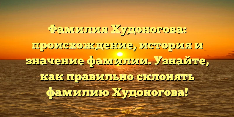Фамилия Худоногова: происхождение, история и значение фамилии. Узнайте, как правильно склонять фамилию Худоногова! Фамилия Худоногова: происхождение, история и значение фамилии. Узнайте, как правильно склонять фамилию Худоногова!
