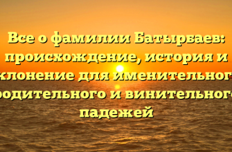 Все о фамилии Батырбаев: происхождение, история и склонение для именительного, родительного и винительного падежей