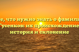 Все, что нужно знать о фамилии Гусенков: их происхождение, история и склонение