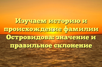 Изучаем историю и происхождение фамилии Островидова: значение и правильное склонение