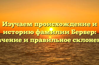 Изучаем происхождение и историю фамилии Бербер: значение и правильное склонение Изучаем происхождение и историю фамилии Бербер: значение и правильное склонение