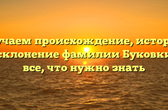 Изучаем происхождение, историю и склонение фамилии Буковкин: все, что нужно знать