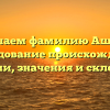 Изучаем фамилию Ашкар: исследование происхождения, истории, значения и склонения