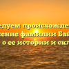Исследуем происхождение и значение фамилии Байбус: узнайте о ее истории и склонении