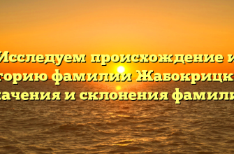Исследуем происхождение и историю фамилии Жабокрицкий: значения и склонения фамилии